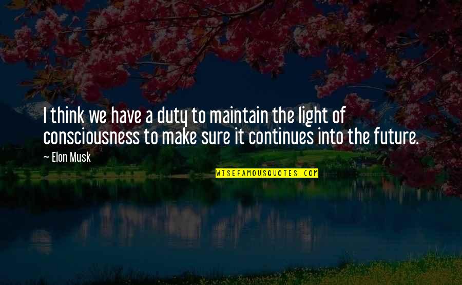 Bergaullmanloomvideo Quotes By Elon Musk: I think we have a duty to maintain Bergaullmanloomvideo Quotes By Elon Musk: I think we have a duty to maintain
