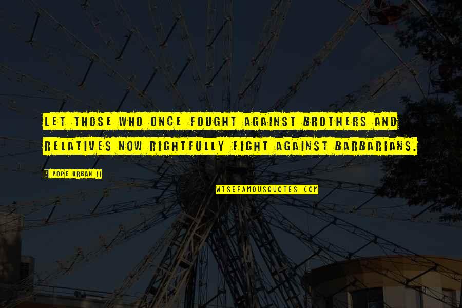 Bergdahl Release Quotes By Pope Urban II: Let those who once fought against brothers and Bergdahl Release Quotes By Pope Urban II: Let those who once fought against brothers and