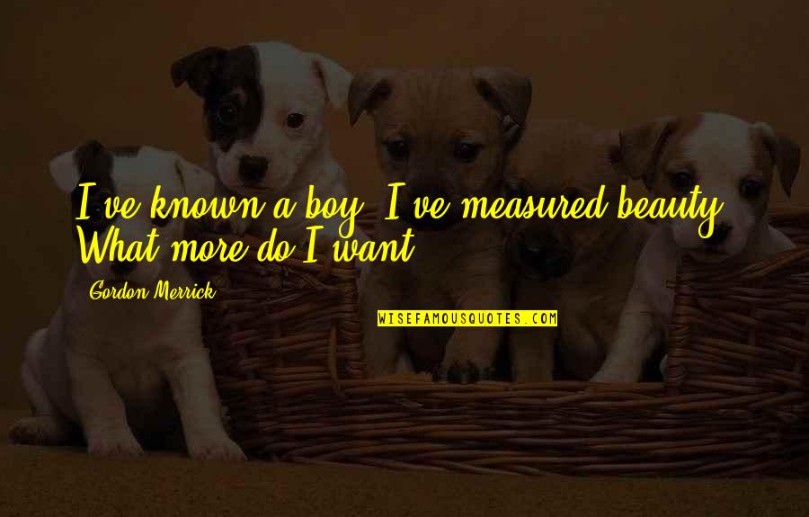 Bergdahl Update Quotes By Gordon Merrick: I've known a boy. I've measured beauty. What Bergdahl Update Quotes By Gordon Merrick: I've known a boy. I've measured beauty. What
