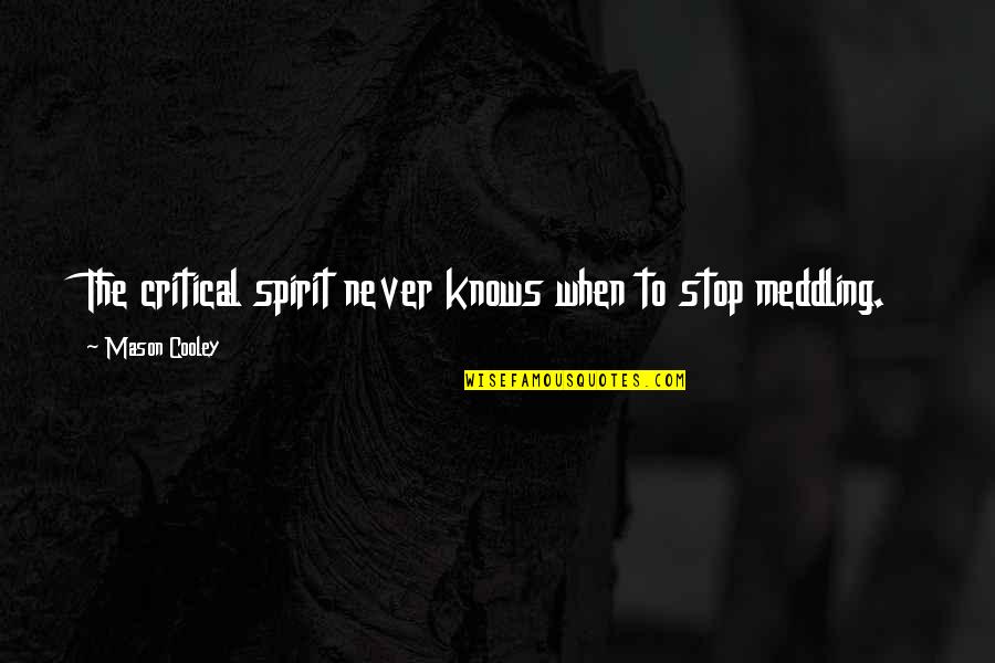 Bergdahl Update Quotes By Mason Cooley: The critical spirit never knows when to stop Bergdahl Update Quotes By Mason Cooley: The critical spirit never knows when to stop