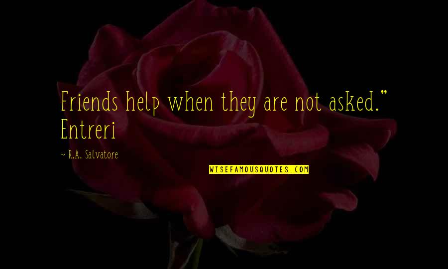 Bergdahl Update Quotes By R.A. Salvatore: Friends help when they are not asked." Entreri Bergdahl Update Quotes By R.A. Salvatore: Friends help when they are not asked." Entreri