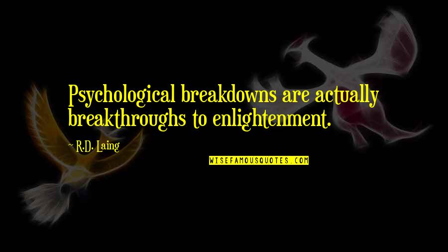 Bergedorf Quotes By R.D. Laing: Psychological breakdowns are actually breakthroughs to enlightenment.