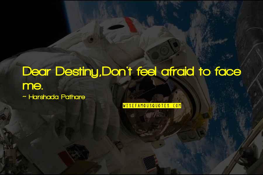 Bergegaslah Quotes By Harshada Pathare: Dear Destiny,Don't feel afraid to face me.