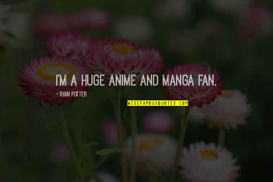 Bergeman Plumbing Quotes By Ryan Potter: I'm a huge anime and manga fan.