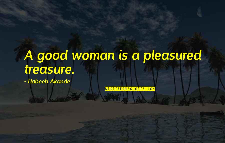 Bergemann Dolls Quotes By Habeeb Akande: A good woman is a pleasured treasure.