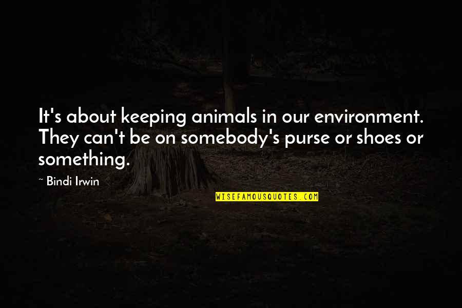Bergeming Quotes By Bindi Irwin: It's about keeping animals in our environment. They