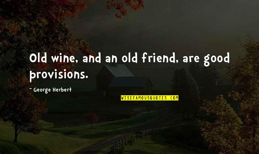 Bergeming Quotes By George Herbert: Old wine, and an old friend, are good