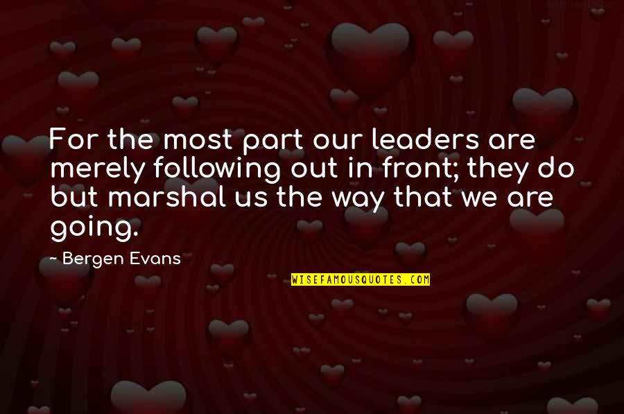Bergen Evans Quotes By Bergen Evans: For the most part our leaders are merely