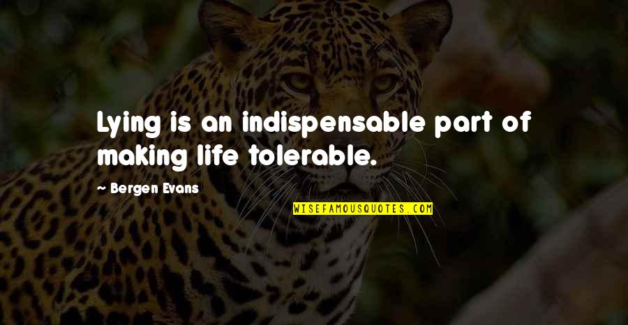 Bergen Evans Quotes By Bergen Evans: Lying is an indispensable part of making life