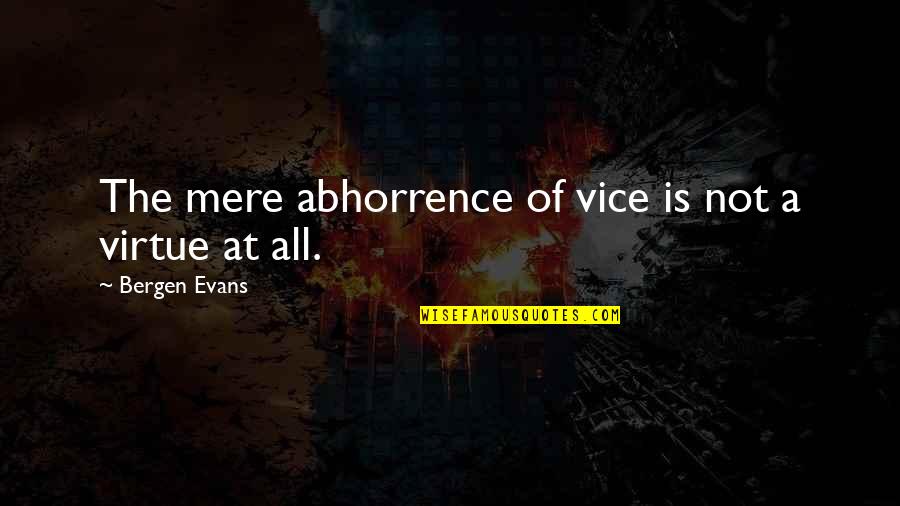 Bergen Evans Quotes By Bergen Evans: The mere abhorrence of vice is not a