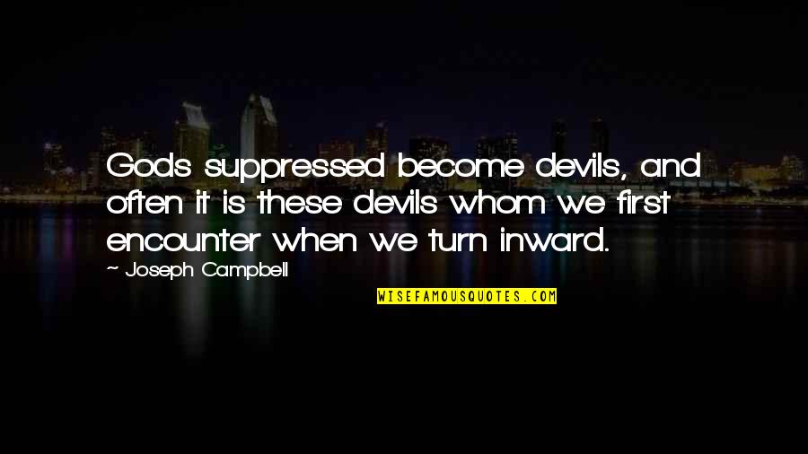 Bergendal Country Quotes By Joseph Campbell: Gods suppressed become devils, and often it is