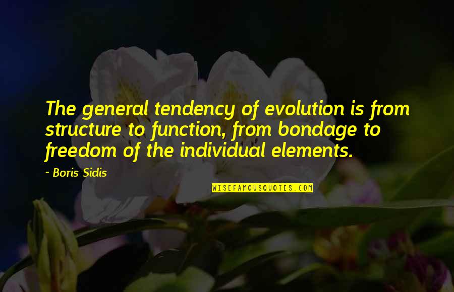 Bergendal Kruger Quotes By Boris Sidis: The general tendency of evolution is from structure Bergendal Kruger Quotes By Boris Sidis: The general tendency of evolution is from structure