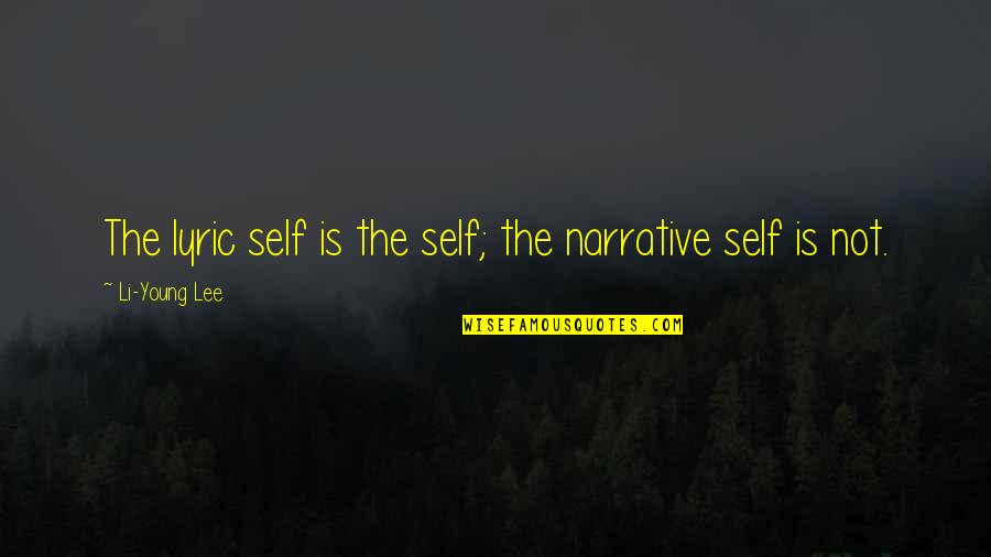 Bergendal Kruger Quotes By Li-Young Lee: The lyric self is the self; the narrative Bergendal Kruger Quotes By Li-Young Lee: The lyric self is the self; the narrative