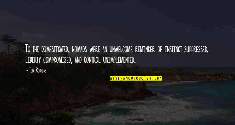 Bergendal Resort Quotes By Tom Robbins: To the domesticated, nomads were an unwelcome reminder Bergendal Resort Quotes By Tom Robbins: To the domesticated, nomads were an unwelcome reminder