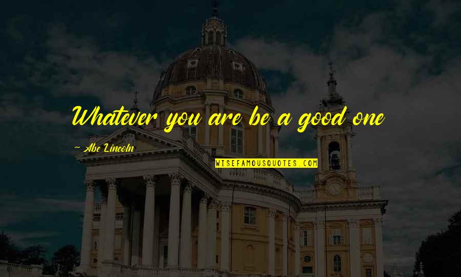 Bergengruen Quotes By Abe Lincoln: Whatever you are be a good one