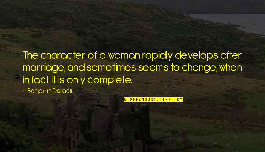 Berger And Luckmann Quotes By Benjamin Disraeli: The character of a woman rapidly develops after Berger And Luckmann Quotes By Benjamin Disraeli: The character of a woman rapidly develops after