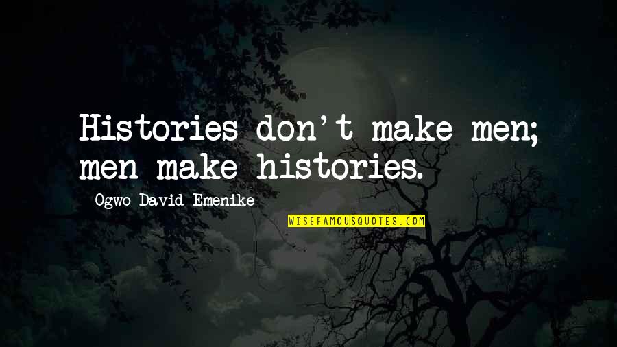 Berger And Luckmann Quotes By Ogwo David Emenike: Histories don't make men; men make histories. Berger And Luckmann Quotes By Ogwo David Emenike: Histories don't make men; men make histories.