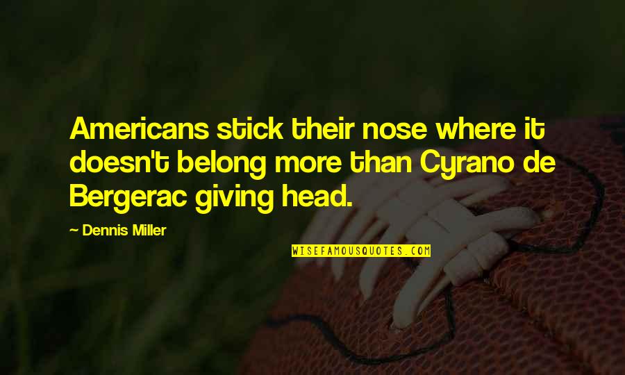 Bergerac Quotes By Dennis Miller: Americans stick their nose where it doesn't belong