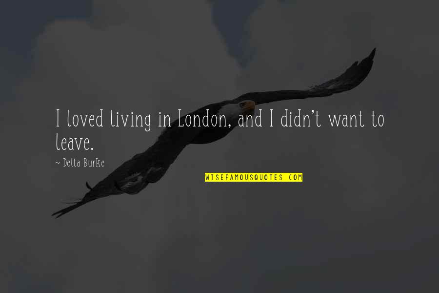 Bergerak Adalah Quotes By Delta Burke: I loved living in London, and I didn't Bergerak Adalah Quotes By Delta Burke: I loved living in London, and I didn't