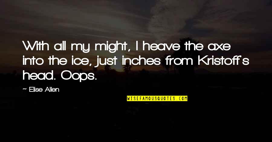 Bergerak Artinya Quotes By Elise Allen: With all my might, I heave the axe Bergerak Artinya Quotes By Elise Allen: With all my might, I heave the axe