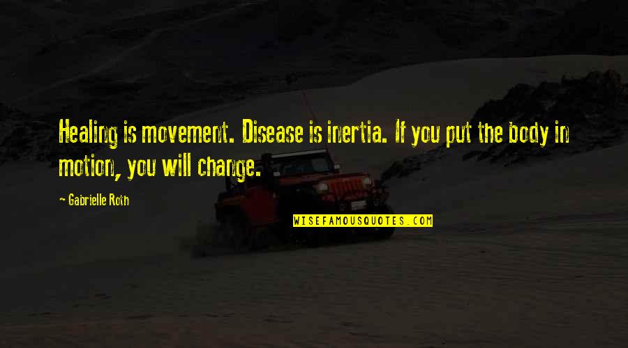 Bergerak Gerak Quotes By Gabrielle Roth: Healing is movement. Disease is inertia. If you