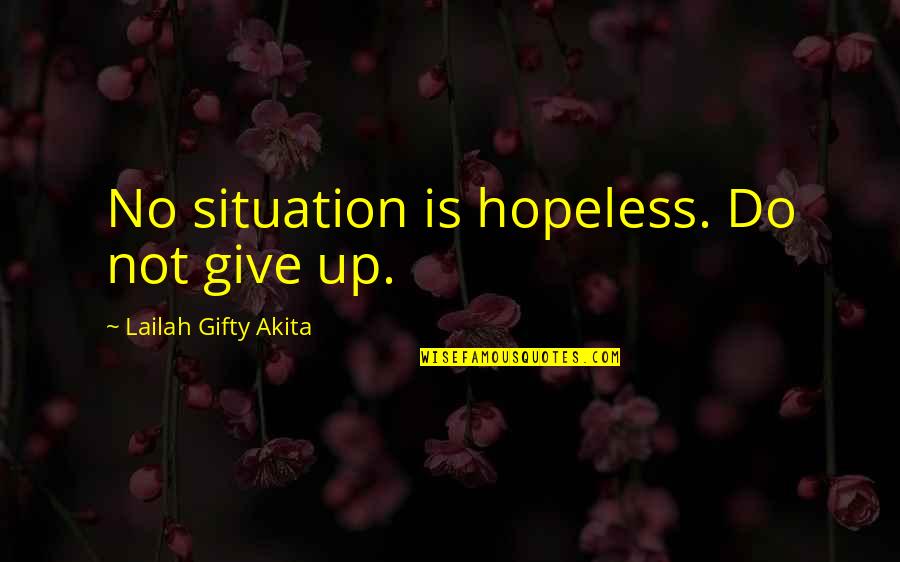 Bergerak Gerak Quotes By Lailah Gifty Akita: No situation is hopeless. Do not give up. Bergerak Gerak Quotes By Lailah Gifty Akita: No situation is hopeless. Do not give up.