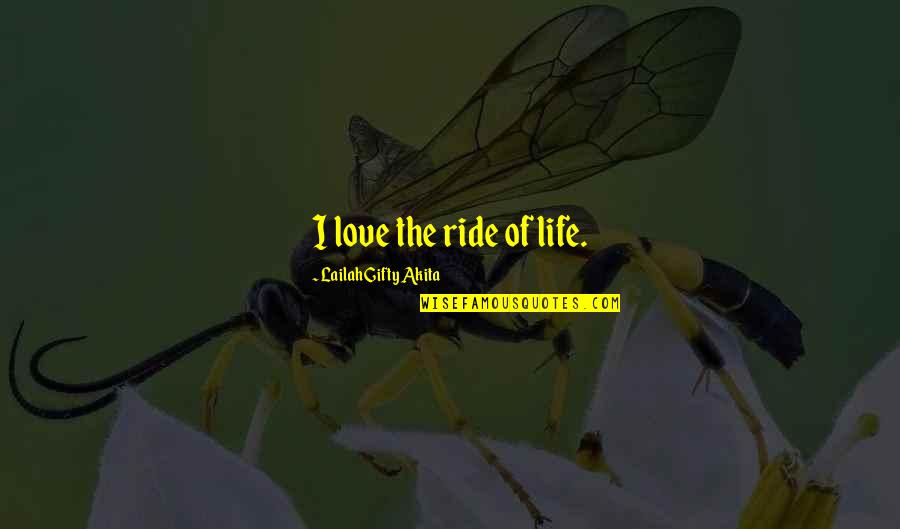 Bergerak In English Quotes By Lailah Gifty Akita: I love the ride of life.