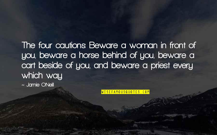 Bergeraklah Quotes By Jamie O'Neill: The four cautions: Beware a woman in front