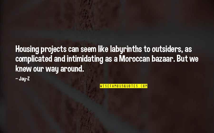 Bergeraklah Quotes By Jay-Z: Housing projects can seem like labyrinths to outsiders,