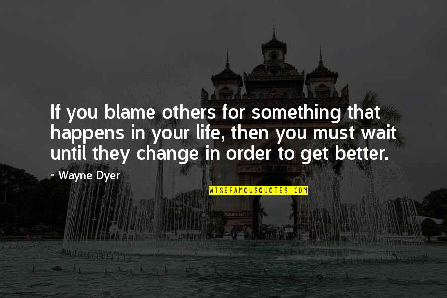 Bergeres Olx Quotes By Wayne Dyer: If you blame others for something that happens Bergeres Olx Quotes By Wayne Dyer: If you blame others for something that happens