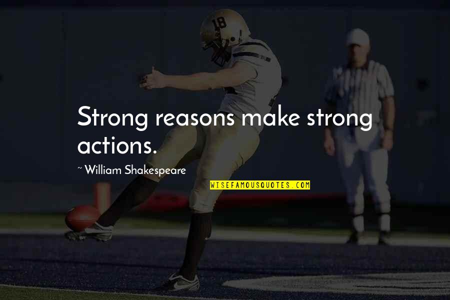 Bergeres Style Quotes By William Shakespeare: Strong reasons make strong actions.