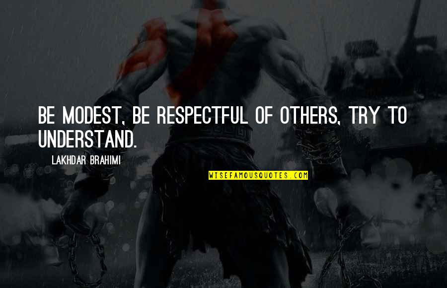 Bergeret Darbois Quotes By Lakhdar Brahimi: Be modest, be respectful of others, try to Bergeret Darbois Quotes By Lakhdar Brahimi: Be modest, be respectful of others, try to