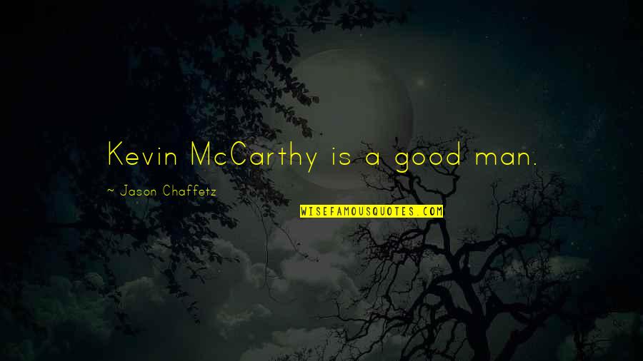 Bergerette Quotes By Jason Chaffetz: Kevin McCarthy is a good man. Bergerette Quotes By Jason Chaffetz: Kevin McCarthy is a good man.