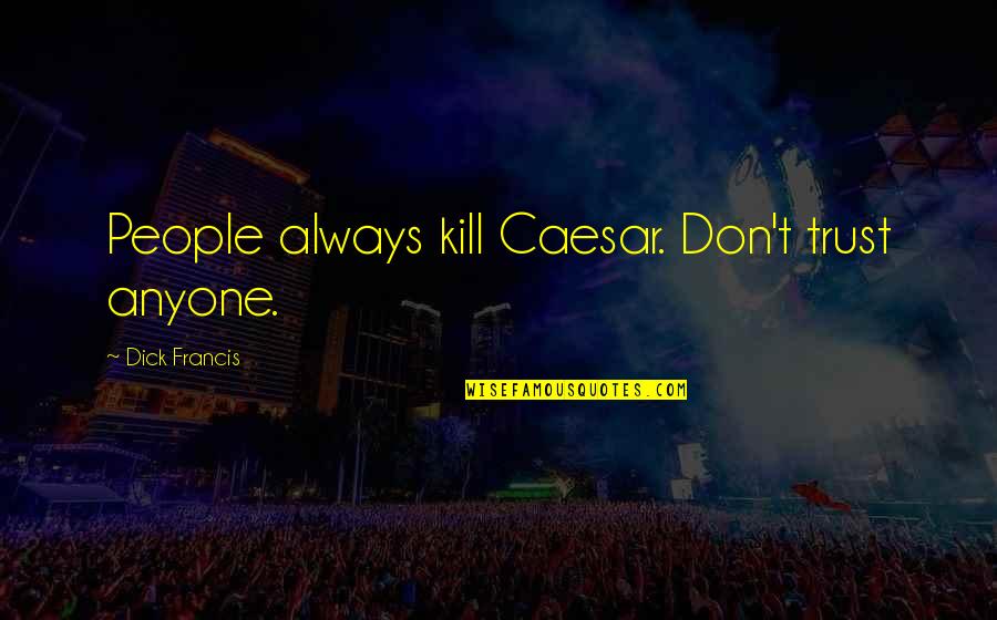 Bergeron Auto Quotes By Dick Francis: People always kill Caesar. Don't trust anyone. Bergeron Auto Quotes By Dick Francis: People always kill Caesar. Don't trust anyone.