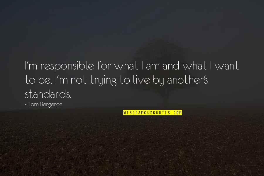 Bergeron Quotes By Tom Bergeron: I'm responsible for what I am and what