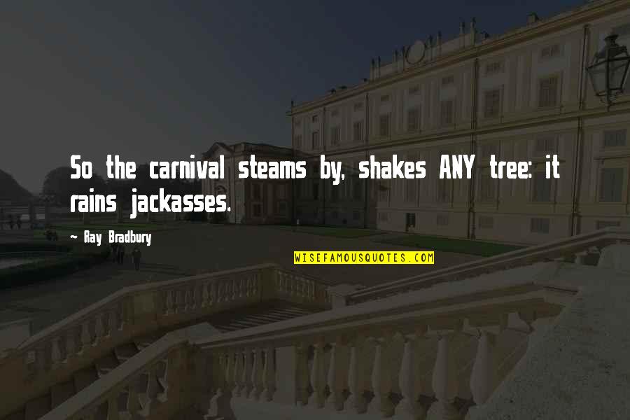 Bergerons City Quotes By Ray Bradbury: So the carnival steams by, shakes ANY tree: