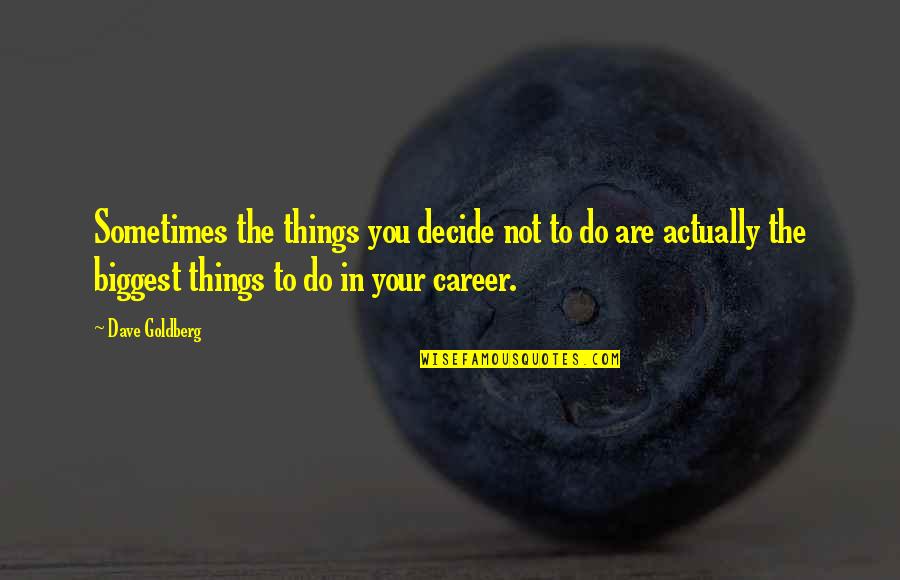 Bergerons Port Quotes By Dave Goldberg: Sometimes the things you decide not to do Bergerons Port Quotes By Dave Goldberg: Sometimes the things you decide not to do