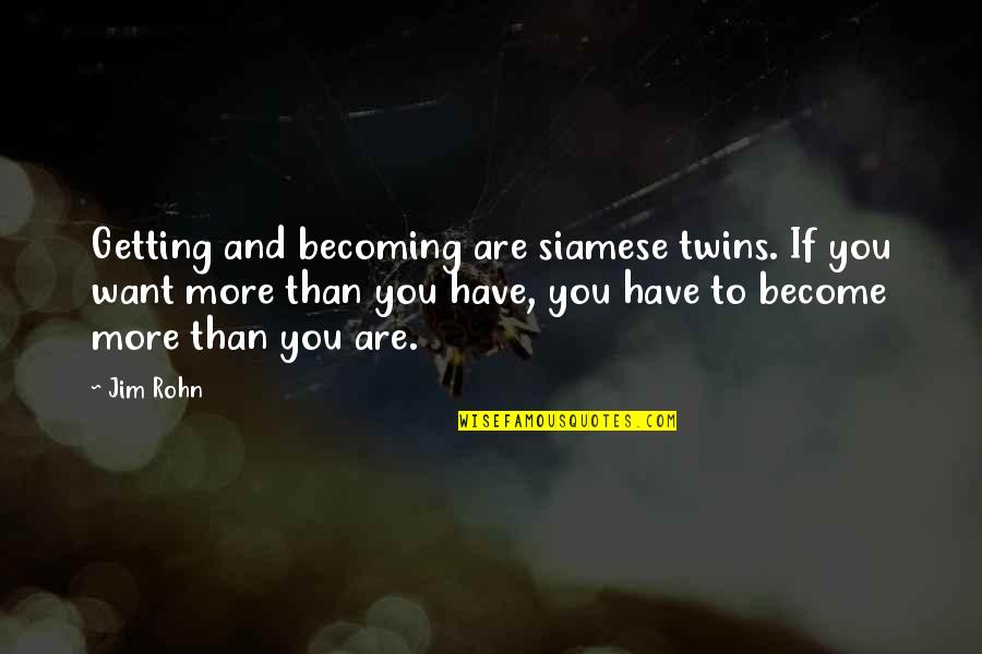 Bergeron's Quotes By Jim Rohn: Getting and becoming are siamese twins. If you