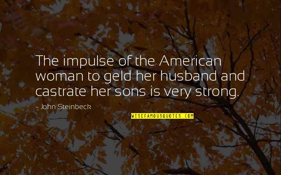 Bergers Hardware Quotes By John Steinbeck: The impulse of the American woman to geld Bergers Hardware Quotes By John Steinbeck: The impulse of the American woman to geld