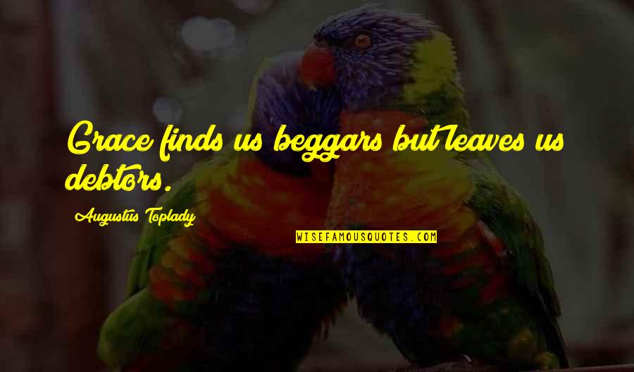Bergersen Beslag Quotes By Augustus Toplady: Grace finds us beggars but leaves us debtors.