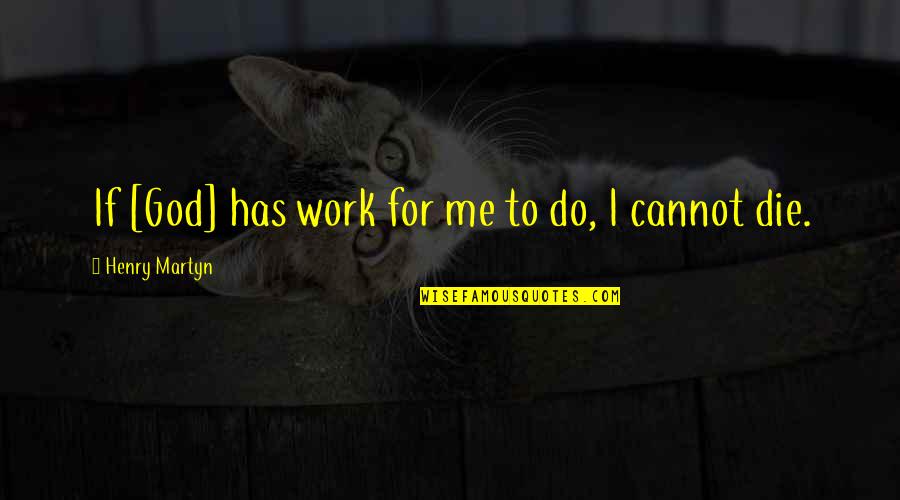 Bergery Funeral Home Quotes By Henry Martyn: If [God] has work for me to do,