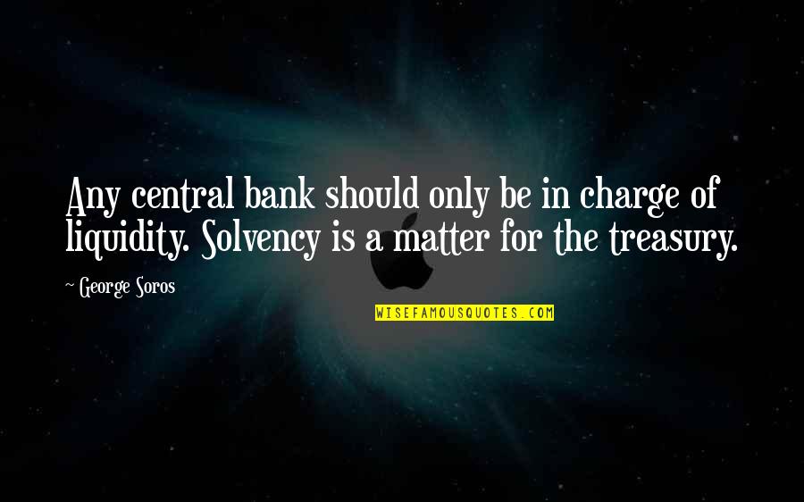 Berges Family Foundation Quotes By George Soros: Any central bank should only be in charge Berges Family Foundation Quotes By George Soros: Any central bank should only be in charge
