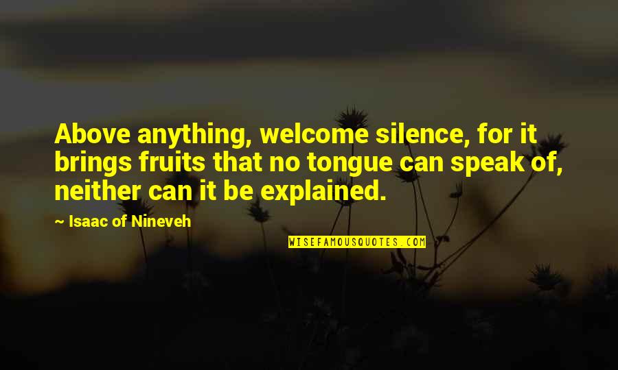 Bergesen Fleet Quotes By Isaac Of Nineveh: Above anything, welcome silence, for it brings fruits Bergesen Fleet Quotes By Isaac Of Nineveh: Above anything, welcome silence, for it brings fruits