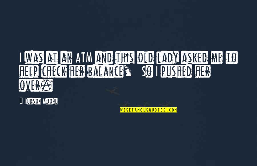 Berget Bulky Quotes By Hudson Moore: I was at an ATM and this old Berget Bulky Quotes By Hudson Moore: I was at an ATM and this old