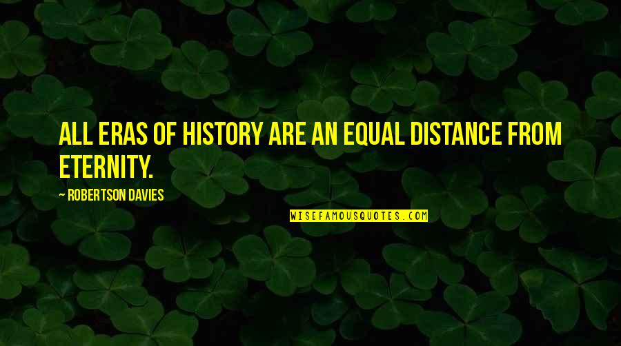 Bergetar Hati Quotes By Robertson Davies: All eras of history are an equal distance Bergetar Hati Quotes By Robertson Davies: All eras of history are an equal distance