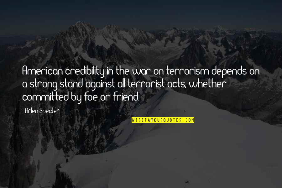 Bergetar Quotes By Arlen Specter: American credibility in the war on terrorism depends