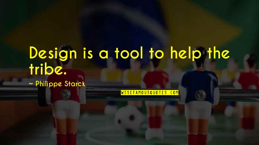 Bergetar Quotes By Philippe Starck: Design is a tool to help the tribe.