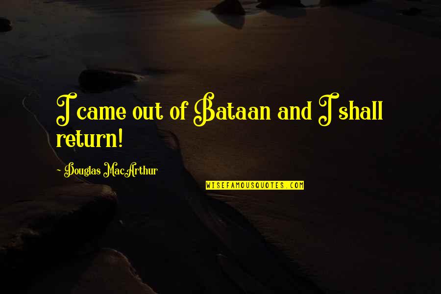 Bergeys Manual Quotes By Douglas MacArthur: I came out of Bataan and I shall Bergeys Manual Quotes By Douglas MacArthur: I came out of Bataan and I shall