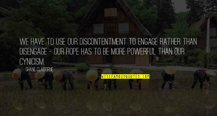 Bergfelt Eric J Quotes By Shane Claiborne: We have to use our discontentment to engage Bergfelt Eric J Quotes By Shane Claiborne: We have to use our discontentment to engage