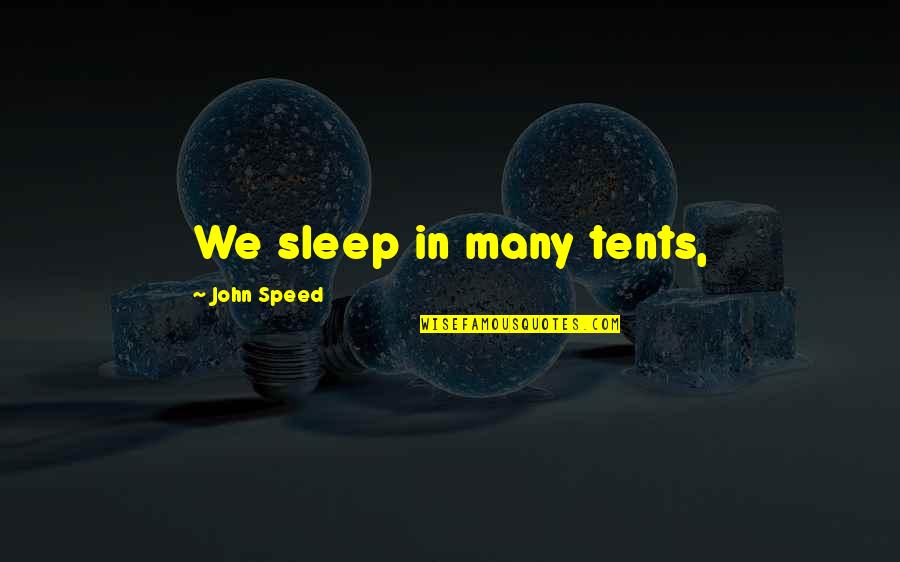 Berghammer Builders Quotes By John Speed: We sleep in many tents, Berghammer Builders Quotes By John Speed: We sleep in many tents,